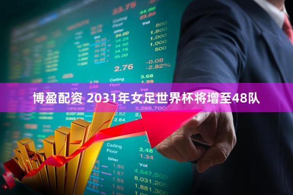 博盈配资 2031年女足世界杯将增至48队