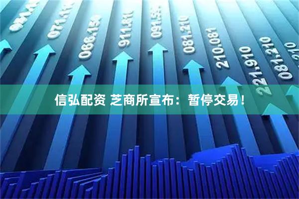 信弘配资 芝商所宣布：暂停交易！