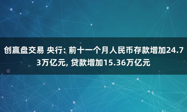 创赢盘交易 央行: 前十一个月人民币存款增加24.73万亿元, 贷款增加15.36万亿元