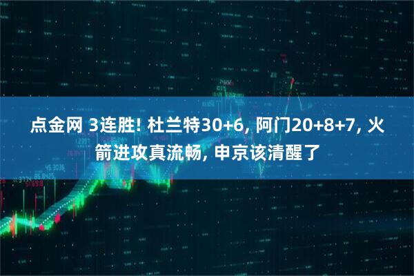 点金网 3连胜! 杜兰特30+6, 阿门20+8+7, 火箭进攻真流畅, 申京该清醒了